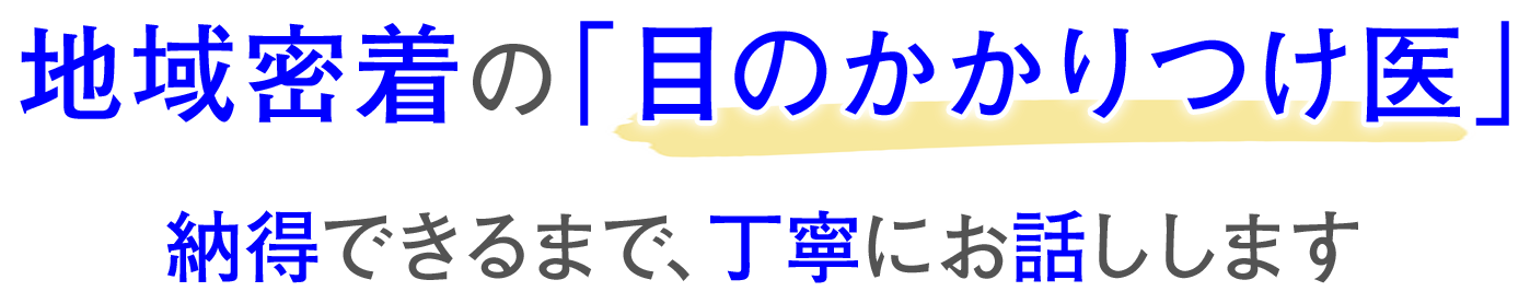 地域密着の「目のかかりつけ医」納得できるまで、丁寧にお話しします